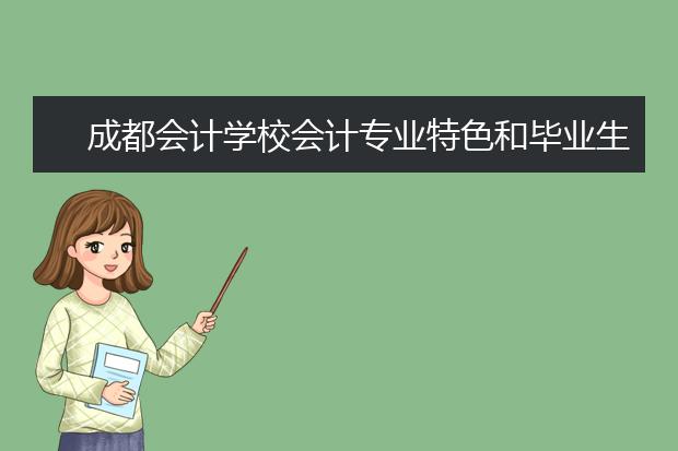 成都会计学校会计专业特色和毕业生就业去向