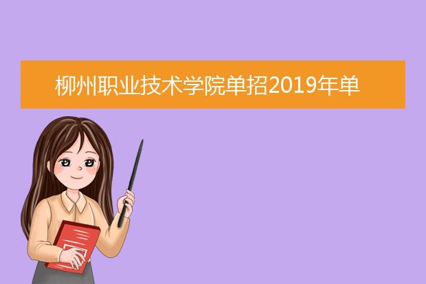 柳州职业技术学院单招2019年单独招生报名时间、网址入口
