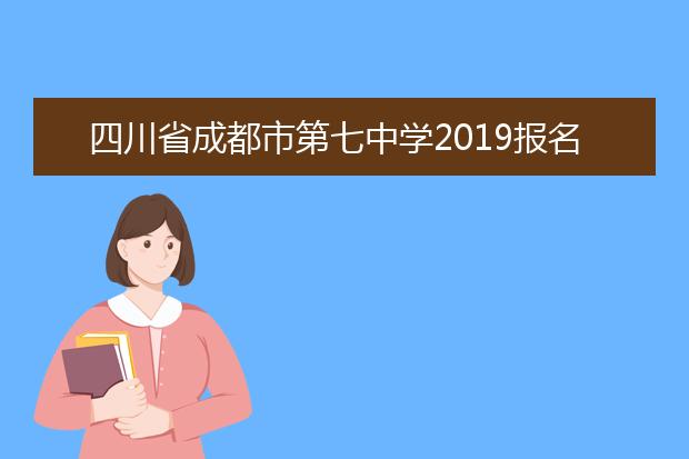 四川省成都市第七中学2019报名条件、招生要求