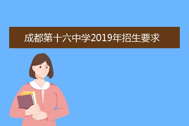 成都第十六中学2019年招生要求、报名条件