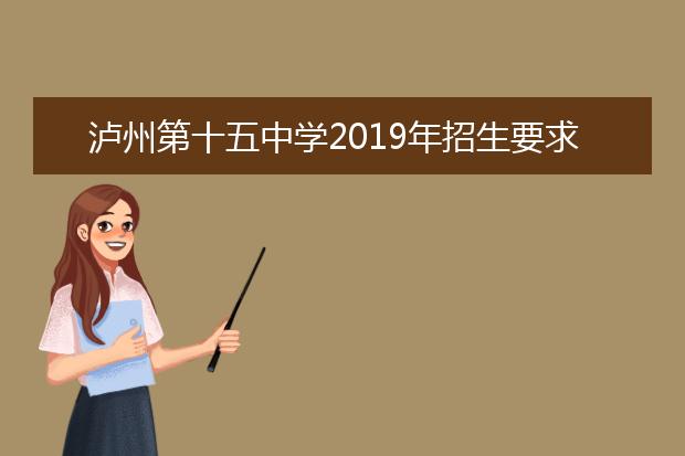 瀘州第十五中學2019年招生要求、報名條件