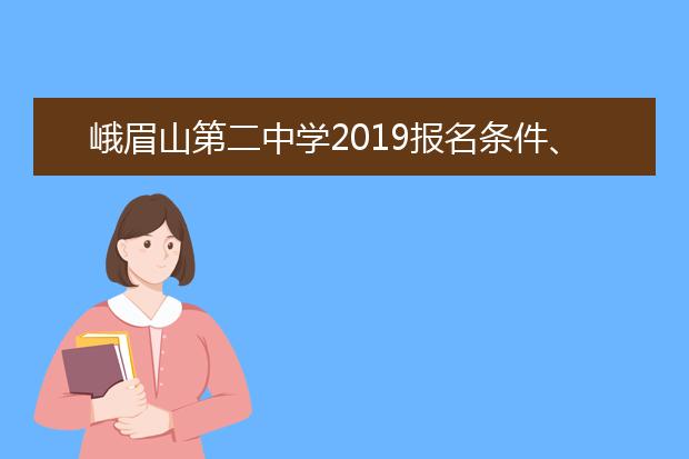 峨眉山第二中学2019报名条件、招生要求