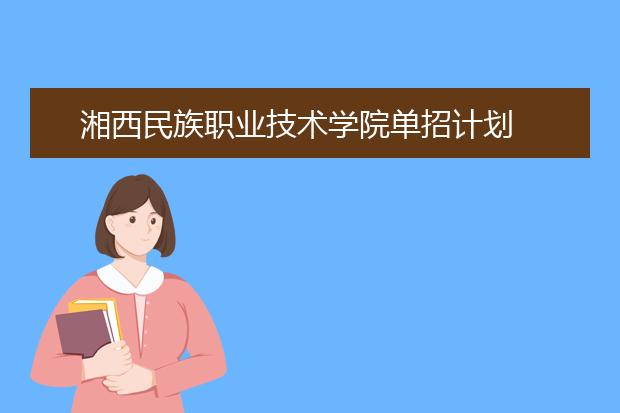 湘西民族职业技术学院单招计划