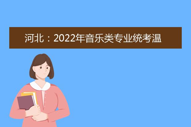 河北：2022年音乐类专业统考温馨提示