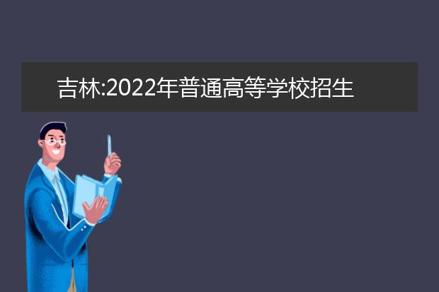 吉林:2022年普通高等学校招生全国统一考试报名工作通知