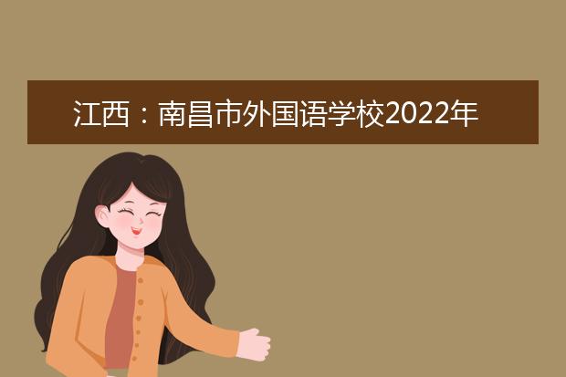 江西：南昌市外國(guó)語學(xué)校2022年高校保送推薦辦法