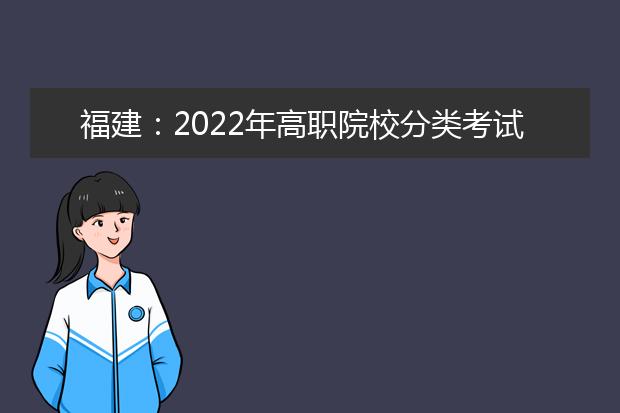 福建：2022年高职院校分类考试招生报名工作今日启动