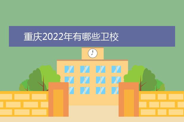 重慶2022年有哪些衛(wèi)校