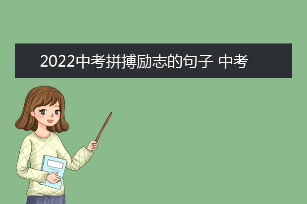 2022中考拼搏励志的句子 中考冲刺的励志名言