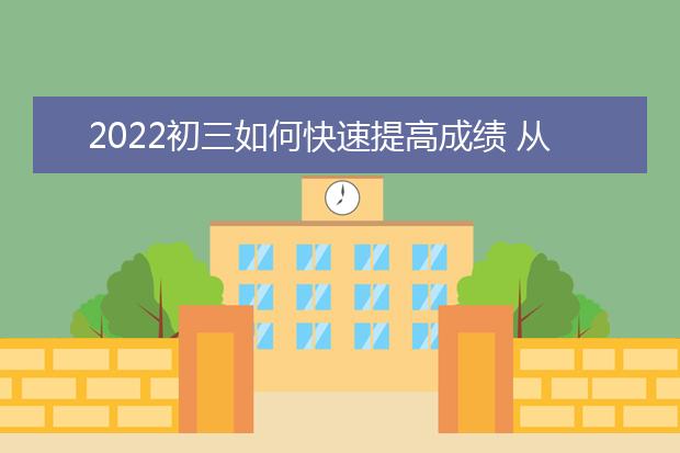 2022初三如何快速提高成績 從學渣到學霸的逆襲