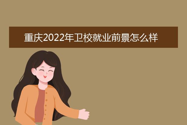 重庆2022年卫校就业前景怎么样