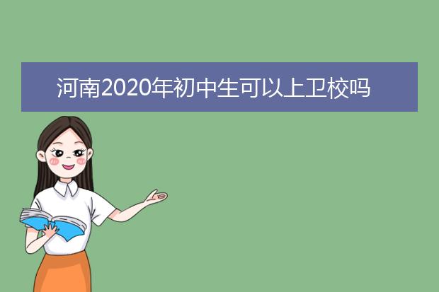 河南2020年初中生可以上卫校吗