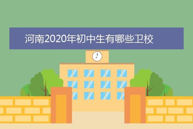 河南2020年初中生有哪些卫校