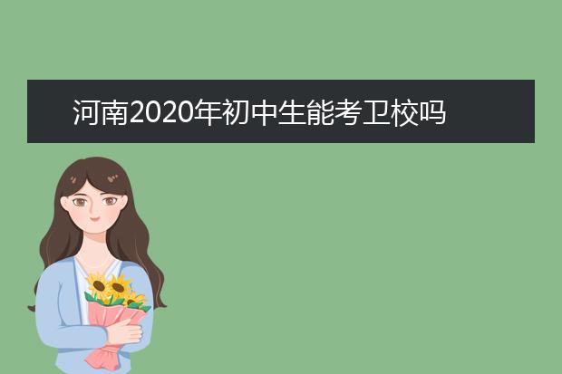 河南2020年初中生能考衛(wèi)校嗎