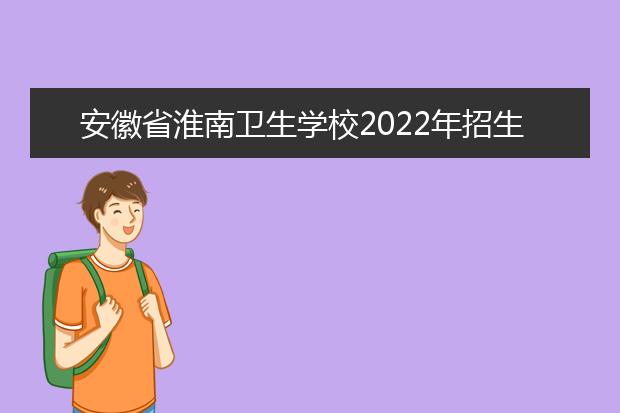 安徽省淮南卫生学校2021年招生办联系电话