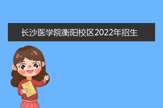 长沙医学院衡阳校区2021年招生办联系电话