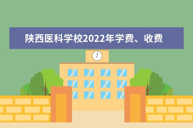 陕西医科学校2022年学费 陕西医科学校收费是多少