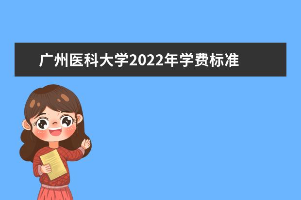 广州医科大学2022年学费标准