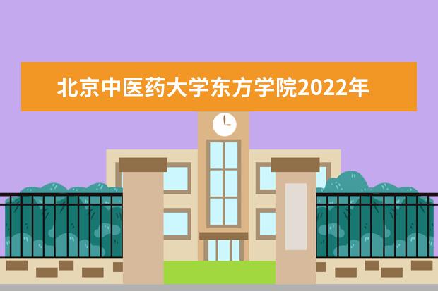 北京中医药大学东方学院2022年学费 北京中医药大学东方学院收费是多少