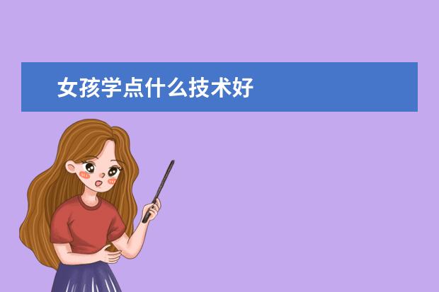 女孩學(xué)點(diǎn)什么技術(shù)好