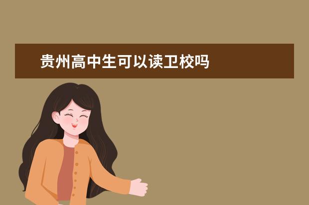 貴州高中生可以讀衛(wèi)校嗎