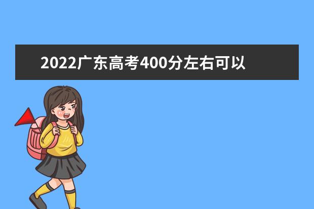 2022广东高考400分左右可以上哪些二本大学