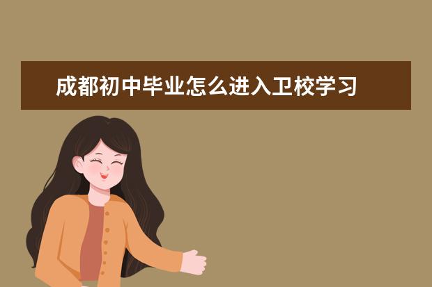 成都初中毕业怎么进入卫校学习