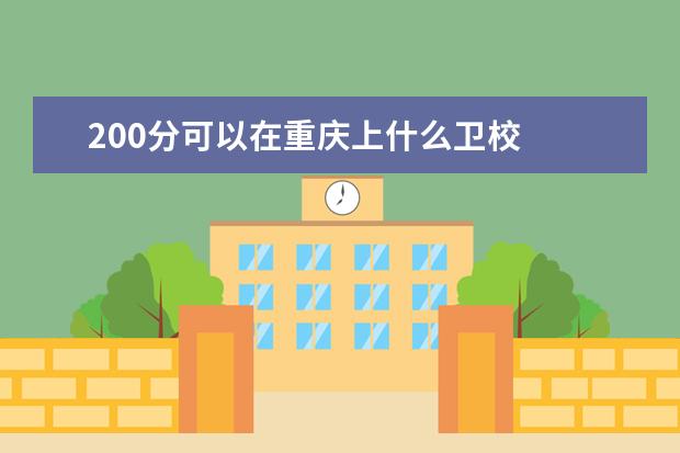 200分可以在重庆上什么卫校 重庆卫校分数线是多少