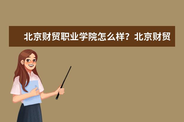 北京财贸职业学院怎么样？北京财贸职业学院简介