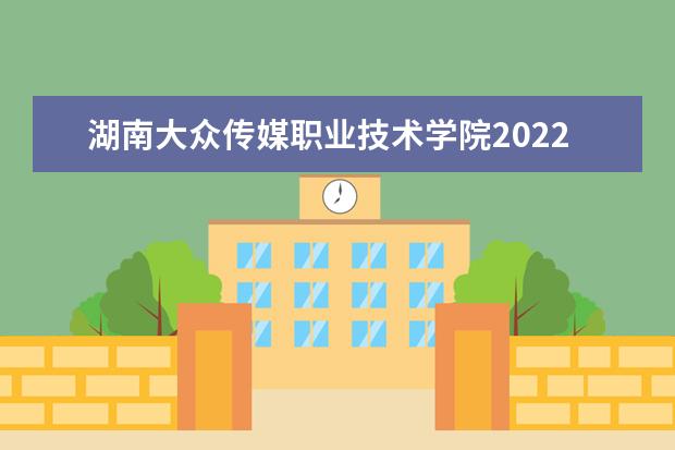 湖南大众传媒职业技术学院2022单招专业有哪些