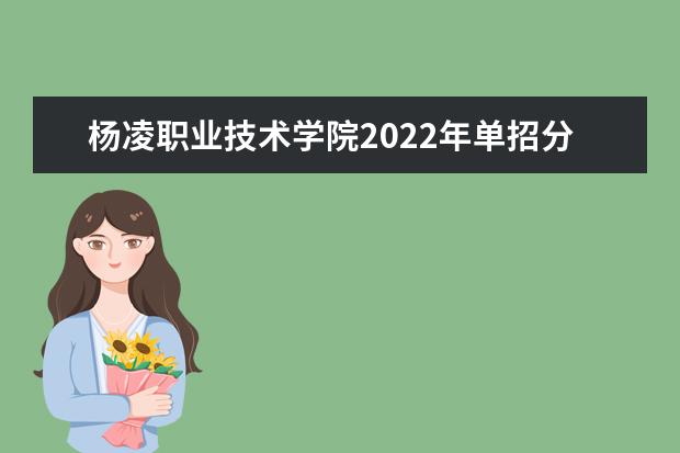 杨凌职业技术学院2022年单招分数线是多少