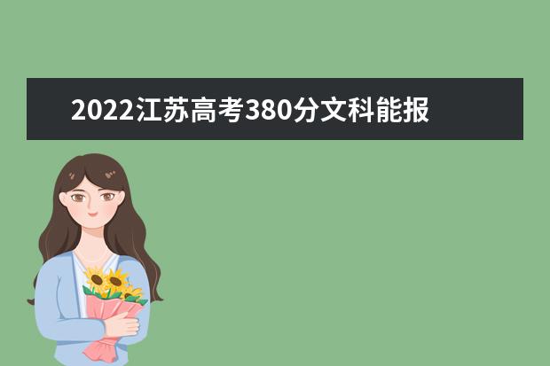 2022江苏高考380分文科能报考哪些大学