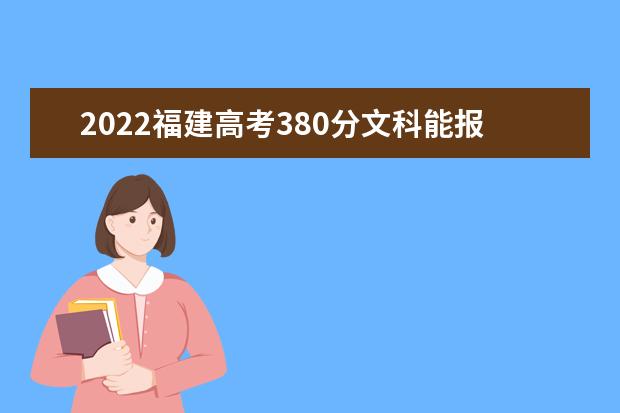 2022福建高考380分文科能报考哪些大学