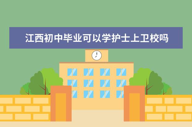 江西初中毕业可以学护士上卫校吗 江西卫校报名条件是什么