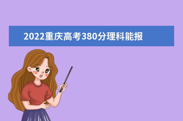 2022重庆高考380分理科能报考哪些大学