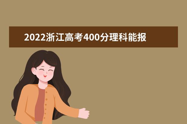 2022浙江高考400分理科能报考哪些大学