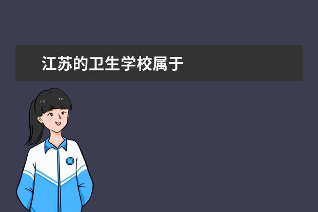 江蘇的衛(wèi)生學(xué)校屬于