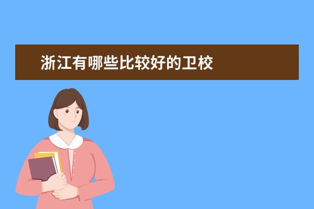 浙江有哪些比較好的衛(wèi)校 浙江衛(wèi)校哪家好