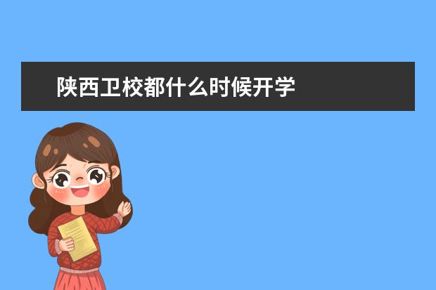 陜西衛(wèi)校都什么時候開學 陜西衛(wèi)校招生條件是什么