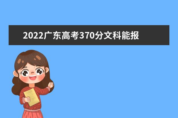 2022广东高考370分文科能报考哪些大学