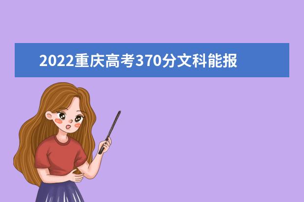 2022重庆高考370分文科能报考哪些大学