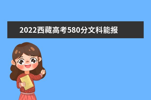 2022西藏高考580分文科能报考哪些大学