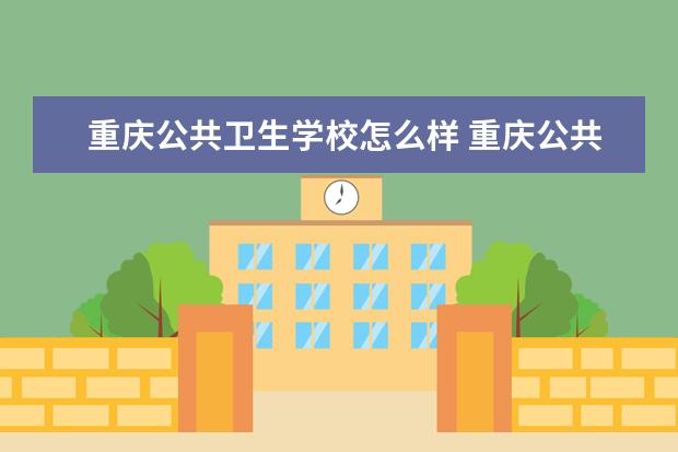 重庆公共卫生学校怎么样 重庆公共卫生学校简介