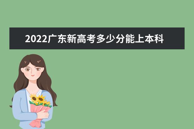 2021广东新高考多少分能上本科