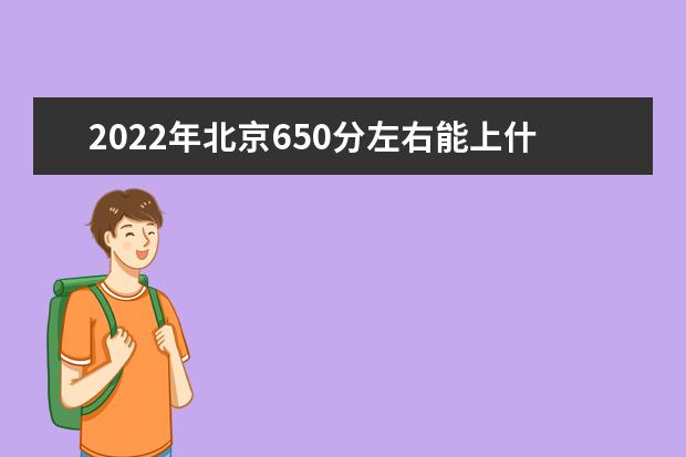 2021年北京650分左右能上什么大学？