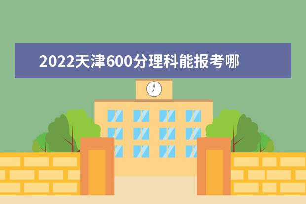 2022天津600分理科能報(bào)考哪些大學(xué)