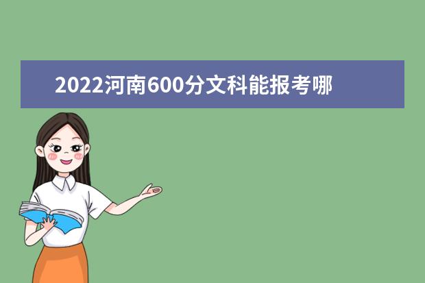 2022河南600分文科能報考哪些大學