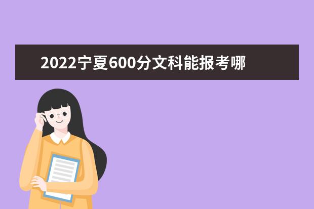 2022寧夏600分文科能報考哪些大學(xué)