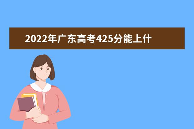 2021年广东高考425分能上什么大学？