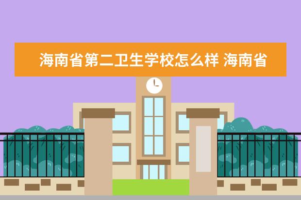 海南省第二卫生学校怎么样 海南省第二卫生学校简介